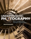 Understanding Photography : Master Your Digital Camera and Capture that Perfect Photo - Book