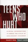 Teens Who Hurt : Clinical Interventions to Break the Cycle of Adolescent Violence - Book