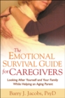 The Emotional Survival Guide for Caregivers : Looking After Yourself and Your Family While Helping an Aging Parent - eBook