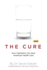 The Cure : How Capitalism Can Save American Health Care - Book