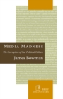 Media Madness : The Corruption of Our Political Culture - Book