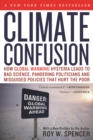 Climate Confusion : How Global Warming Hysteria Leads to Bad Science, Pandering Politicians and Misguided Policies That Hurt the Poor - Book
