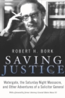 Saving Justice : Watergate, the Saturday Night Massacre, and Other Adventures of a Solicitor General - eBook