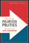 The Case for Polarized Politics : Why America Needs Social Conservatism - Book