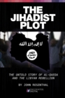 The Jihadist Plot : The Untold Story of Al-Qaeda and the Libyan Rebellion - eBook