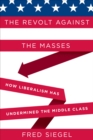The Revolt Against the Masses : How Liberalism Has Undermined the Middle Class - eBook