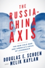 The Russia-China Axis : The New Cold War and America?s Crisis of Leadership - Book