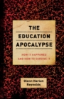 The Education Apocalypse : How It Happened and How to Survive It - Book