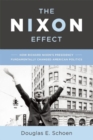 The Nixon Effect : How Richard Nixons Presidency Fundamentally Changed American Politics - Book