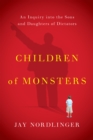 Children of Monsters : An Inquiry into the Sons and Daughters of Dictators - eBook