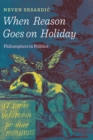 When Reason Goes on Holiday : Philosophers in Politics - Book