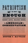 Patriotism Is Not Enough : Harry Jaffa, Walter Berns, and the Arguments that Redefined American Conservatism - eBook