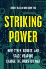 Striking Power : How Cyber, Robots, and Space Weapons Change the Rules for War - Book
