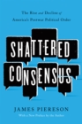 Shattered Consensus : The Rise and Decline of America's Postwar Political Order - eBook