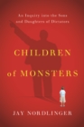 Children of Monsters : An Inquiry into the Sons and Daughters of Dictators - Book