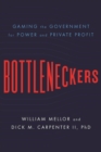 Bottleneckers : Gaming the Government for Power and Private Profit - Book