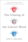 The Closing of the Liberal Mind : How Groupthink and Intolerance Define the Left - Book