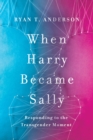 When Harry Became Sally : Responding to the Transgender Moment - Book