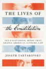 The Lives of the Constitution : Ten Exceptional Minds that Shaped America's Supreme Law - Book