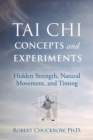 Tai Chi Concepts and Experiments : Hidden Strength, Natural Movement, and Timing - Book