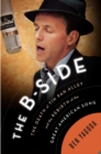 The B-Side : The Death of Tin Pan Alley and the Rebirth of the Great American Song - Book