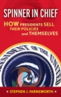 Spinner in Chief : How Presidents Sell Their Policies and Themselves - Book
