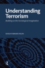 Understanding Terrorism : Building on the Sociological Imagination - Book