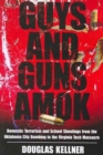 Guys and Guns Amok : Domestic Terrorism and School Shootings from the Oklahoma City Bombing to the Virginia Tech Massacre - Book