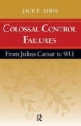 Colossal Control Failures : From Julius Caesar to 9/11 - Book