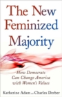 New Feminized Majority : How Democrats Can Change America with Women's Values - Book