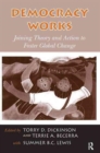 Democracy Works : Joining Theory and Action to Foster Global Change - Book