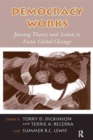 Democracy Works : Joining Theory and Action to Foster Global Change - Book