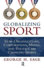 Globalizing Sport : How Organizations, Corporations, Media, and Politics are Changing Sport - Book