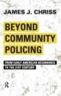 Beyond Community Policing : From Early American Beginnings to the 21st Century - Book