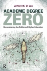 Academe Degree Zero : Reconsidering the Politics of Higher Education - Book