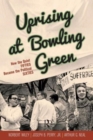 Uprising at Bowling Green : How the Quiet Fifties Became the Political Sixties - Book