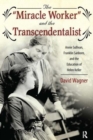 Miracle Worker and the Transcendentalist : Annie Sullivan, Franklin Sanborn, and the Education of Helen Keller - Book