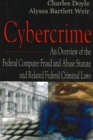 Cybercrime : An Overview of the Federal Computer Fraud & Abuse Statute & Related Federal Criminal Laws - Book