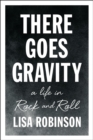 There Goes Gravity : A Life in Rock and Roll - Book