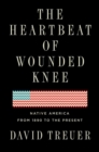 The Heartbeat Of Wounded Knee : Indian America from 1890 to the Present - Book