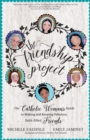 The Friendship Project : The Catholic Woman's Guide to Making and Keeping Fabulous, Faith-Filled Friends - eBook