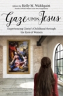 Gaze Upon Jesus : Experiencing Christ's Childhood through the Eyes of Women - eBook