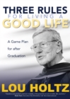 Three Rules for Living a Good Life : A Game Plan for after Graduation - eBook