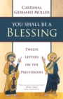 You Shall Be a Blessing : Twelve Letters on the Priesthood - eBook