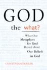 God the What e-book : What Our Metaphors for God Reveal about Our Beliefs in God - eBook