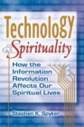 Technology & Spirituality : How the Information Revolution Affects Our Spiritual Lives - eBook