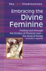 Embracing the Divine Feminine : Finding God through the Ecstasy of Physical Love - The Song of Songs Annotated & Explained - eBook