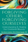 Forgiving Others, Forgiving Ourselves : Understanding and Healing Our Emotional Wounds - eBook