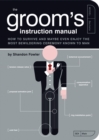 The Groom's Instruction Manual : How to Survive and Possibly Even Enjoy the Most Bewildering Ceremony Known to Man - Book