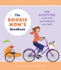 The Rookie Mom's Handbook : 250 Activities to Do with (and Without!) Your Baby - Book